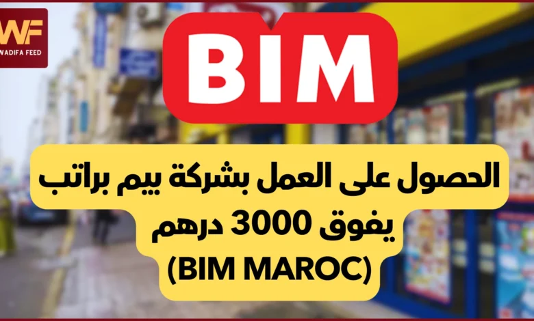 الحصول على العمل بشركة بيم براتب يفوق 3000 درهم